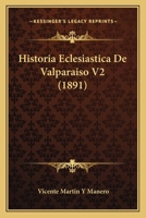 Historia Eclesiastica De Valparaiso V2 (1891) 1160120080 Book Cover