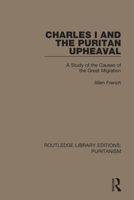 Charles I and the Puritan upheaval;: A study of the causes of the great migration 0367626594 Book Cover