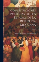 Constituciones Políticas De Los Estados De La República Mexicana; Volume 1 (Spanish Edition) 1019977728 Book Cover
