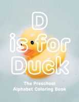 D is for Duck | The Preschool Alphabet Coloring Book: hours of drawing, fun, and learning for preschoolers and toddlers 1703178440 Book Cover