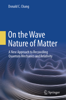 On the Wave Nature of Matter: A New Approach to Reconciling Quantum Mechanics and Relativity 3031487761 Book Cover