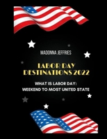 Labor Day Destinations 2022: What Is Labor Day: Weekend To Most United state B0BCRTFRWP Book Cover
