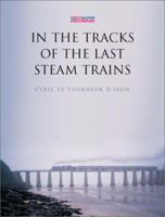 In the Tracks of the Last Steam Trains 1844300277 Book Cover