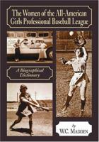 The Women of the All-American Girls Professional Baseball League: A Biographical Dictionary 0786422637 Book Cover