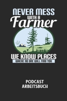 NEVER MESS WITH A FARMER WE KNOW PLACES WHERE NO ONE WILL FIND YOU - Podcast Arbeitsbuch: Arbeitsbuch f�r die Erstellung von Aufnahmen - verliere nie wieder den �berblick �ber deine Projekte! B0849TVRN3 Book Cover