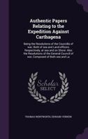 Authentic Papers Relating to the Expedition Against Carthagena: Being the Resolutions of the Councilis of War; Both of Sea and Land-Officers Respectively, at Sea and on Shore: Also the Resolutions of  117813377X Book Cover