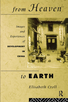 From Heaven to Earth: Images and Experiences of Development in China 0415101875 Book Cover