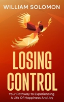 Losing Control: Your Pathway to Experiencing A Life Of Happiness And Joy 1456668072 Book Cover