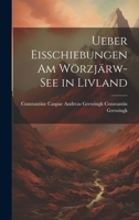 Ueber Eisschiebungen am Wörzjärw-see in Livland 1022136461 Book Cover