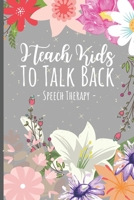 I Teach Kids to Talk Back Speech Therapy : Speech Therapist Appreciation Gift Journal - a Speech Therapy Notebook for SLPs + Their Assistants - 6 X 9 Inches 120 Pages 167764933X Book Cover