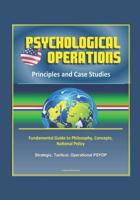 Psychological Operations: Principles and Case Studies - Fundamental Guide to Philosophy, Concepts, National Policy, Strategic, Tactical, Operational PSYOP 1521027579 Book Cover