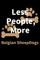 Less People, More Belgian SheepDogs: Journal (Diary, Notebook) Funny Dog Owners Gift for Belgian SheepDog Lovers 1708170081 Book Cover
