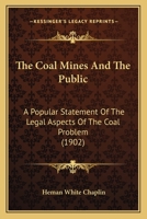 The Coal Mines And The Public: A Popular Statement Of The Legal Aspects Of The Coal Problem 1240119933 Book Cover
