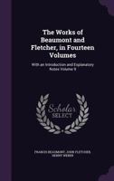 The Works of Beaumont and Fletcher, in Fourteen Volumes: With an Introduction and Explanatory Notes; Volume 9 1347399038 Book Cover