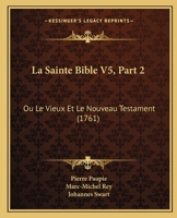 La Sainte Bible V5, Part 2: Ou Le Vieux Et Le Nouveau Testament (1761) 1166181103 Book Cover