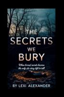 THE SECRETS WE BURY: When Buried Secrets Become the Only Story Left to Tell B0G51RLPF7 Book Cover