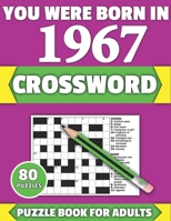 You Were Born In 1967: Crossword: Brain Teaser Large Print 80 Crossword Puzzles With Solutions For Holiday And Travel Time Entertainment Of All Adult Mums Dads And Senior Grandparents Who Were Born In B08Y4RLTW4 Book Cover