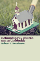Refounding the Church from the Underside 1608999637 Book Cover