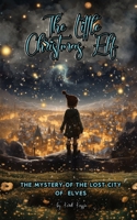 The Little Christmas Elf: The Mystery Of The Lost City Of Elves 3987750421 Book Cover