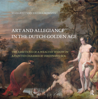 Art and Allegiance in the Dutch Golden Age: The Ambitions of a Wealthy Widow in a Painted Chamber by Ferdinand Bol 9089643265 Book Cover