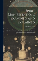 Spirit Manifestations Examined and Explained: Judge Edmonds Refuted; Or, an Exposition of the Involuntary Powers and Instincts of the Human Mind 1021080268 Book Cover