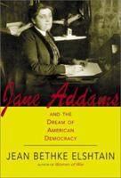 Jane Addams and the Dream of American Democracy: A Life 0465019129 Book Cover