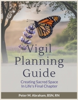 Vigil Planning Guide: Creating Sacred Space in Life's Final Chapter (Bridges to Eternity: The Compassionate Death Doula Path) B0FBGRF1K1 Book Cover