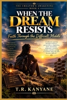 WHEN THE DREAM RESISTS: Faith Through the Difficult Middle (THE CREATOR'S AWAKENING) B0HK5LLCTC Book Cover