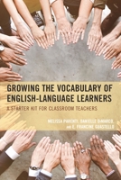 Growing the Vocabulary of English Language Learners: A Starter Kit for Classroom Teachers 1475818335 Book Cover