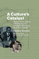 A Culture's Catalyst: Historical Encounters with Peyote and the Native American Church in Canada 0887558143 Book Cover