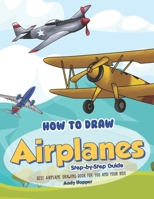 How to Draw Airplanes Step-by-Step Guide: Best Airplane Drawing Book for You and Your Kids 169307737X Book Cover