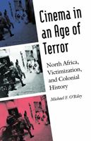 Cinema in an Age of Terror: North Africa, Victimization, and Colonial History 0803230192 Book Cover
