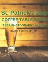 St. Patrick's Day Coffee Table Book: Beautiful Miscellany Beer Journal, Photobook, Lookbook and Photography, Picture, Gallery Album. Black & White Edition. B08YHWPZSL Book Cover