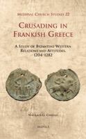 MCS 22 Crusading in Frankish Greece, Chrissis: A Study of Byzantine-Western Relations and Attitudes, 1204-1282 2503534236 Book Cover