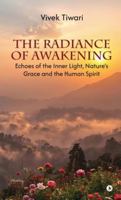 The Radiance of Awakening: Echoes of the Inner Light, Nature's Grace and the Human Spirit B0G35QHTTJ Book Cover