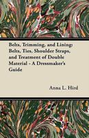 Belts, Trimming, and Lining: Belts, Ties, Shoulder Straps, and Treatment of Double Material - A Dressmaker's Guide 1447412931 Book Cover