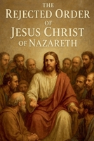 The Rejected Order of Jesus Christ of Nazareth. (Lib05) B0FH9SWZ58 Book Cover