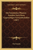 Die Naturlichen Pflanzen-Familien Nach Ihren Gegenseitigen Verwandtschaften (1867) 1272799085 Book Cover