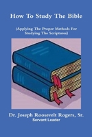 How To Study The Bible (Applying The Proper Methods For Studying And Understanding The Scriptures 0359187870 Book Cover