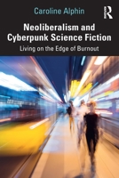 Neoliberalism and Cyberpunk Science Fiction: Living on the Edge of Burnout 0367685906 Book Cover