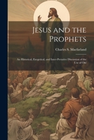 Jesus and the Prophets: An Historical, Exegetical, and Inter-pretative Discussion of the Use of Old 1022093762 Book Cover