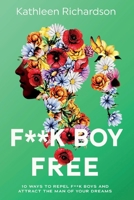 F**k Boy Free: 10 Ways to Repel F**k Boys and Atrract the Man of Your Dreams 1543990835 Book Cover