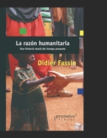 La razón humanitaria: Una historia moral del tiempo presente B09FC6G7PX Book Cover