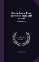 Charterhouse Prize Exercises, From 1814 to 1832: Reprinted 1833 1357441223 Book Cover