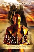 Chocolate Camelot: Where the Pain and Sorrow of History Meet Encouragement and Hope for the Future 1492260975 Book Cover