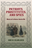 Patriots, Prostitutes, and Spies: Women and the Mexican-American War 0813946409 Book Cover