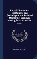 Historic Homes And Institutions And Genealogical And Personal Memoirs Of Berkshire County, Massachusetts, Volume 2... 1340399687 Book Cover