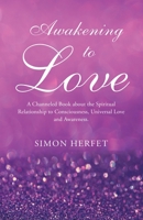 Awakening to Love: A Channeled Book about the Spiritual Relationship to Consciousness, Universal Love and Awareness. B08DF6KX4G Book Cover