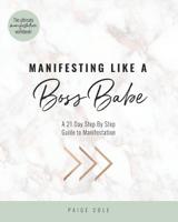 Manifesting Like A Boss Babe: A 21 Day Step By Step Guide to Manifestation 1097181081 Book Cover