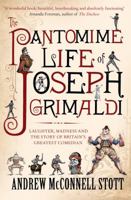 The Pantomime Life of Joseph Grimaldi: Laughter, Madness and the Story of Britain's Greatest Comedian 1847677614 Book Cover
